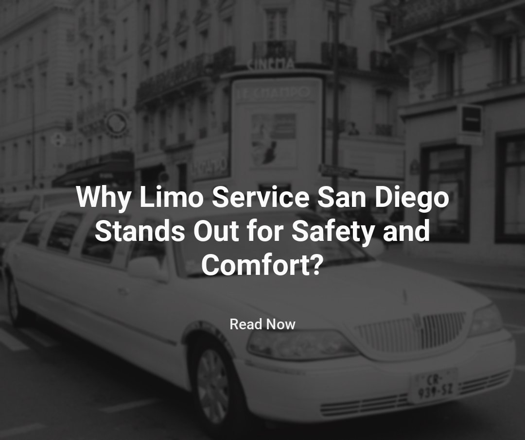 Why Limo Service In San Diego Stands Out for Safety and Comfort